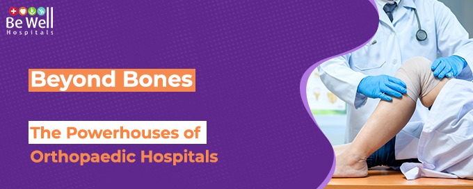 Beyond Bones: The Powerhouses of Orthopaedic Hospitals
