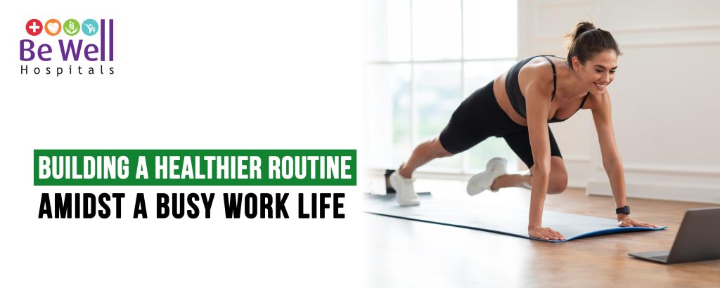 Building a Healthier Routine Amidst a Busy Work Life health routine